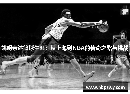 姚明亲述篮球生涯：从上海到NBA的传奇之路与挑战