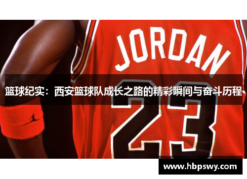 篮球纪实：西安篮球队成长之路的精彩瞬间与奋斗历程