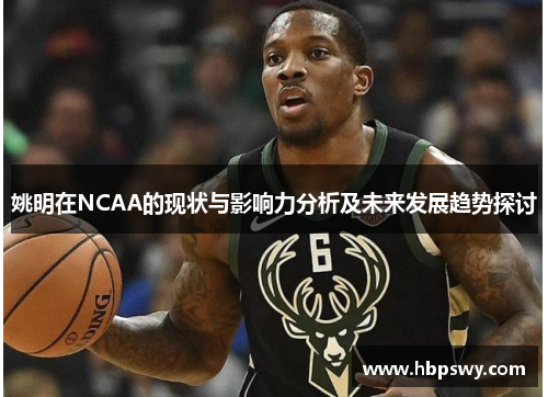 姚明在NCAA的现状与影响力分析及未来发展趋势探讨