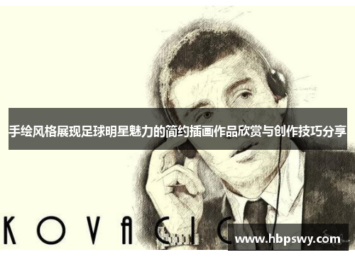 手绘风格展现足球明星魅力的简约插画作品欣赏与创作技巧分享